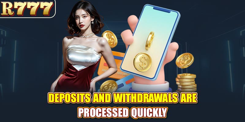 Deposits and withdrawals are processed quickly